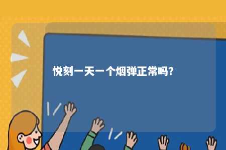悦刻一天一个烟弹正常吗	
？ 